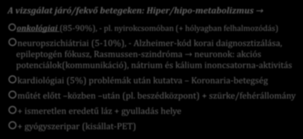 Bevezetés Miért hasznos és fontos az elektron-pozitron annihiláció? A vizsgálat járó/fekvő betegeken: Hiper/hipo-metabolizmus onkológiai (85-90%), - pl.