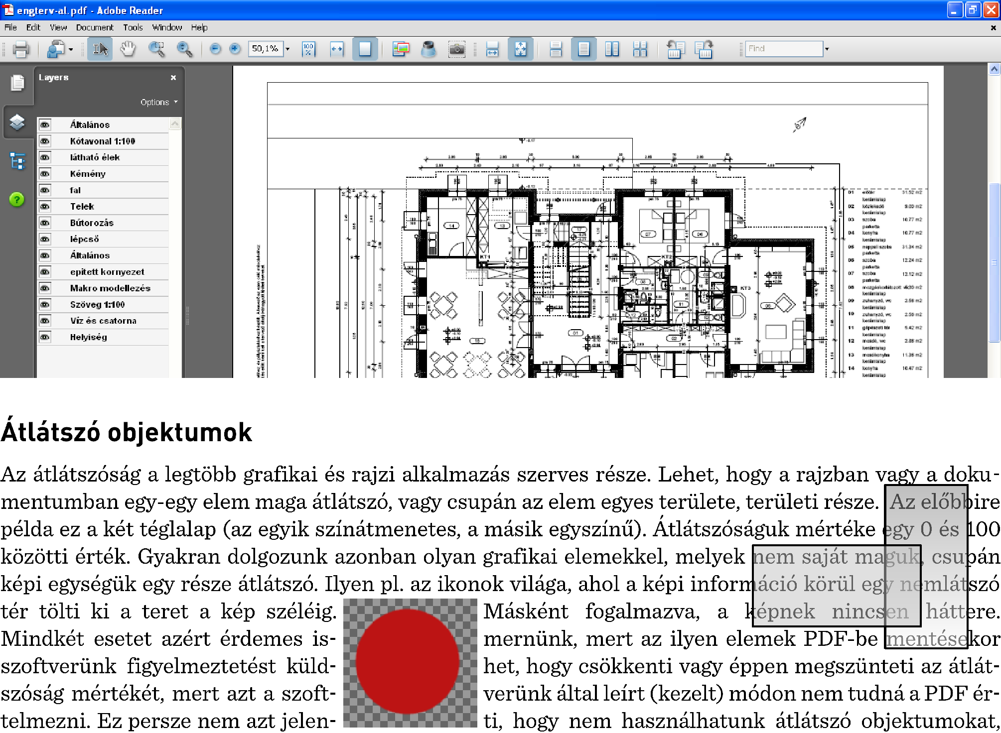 Grafikai elemekkel kapcsolatos fogalmak Layer-technológia A vektorgrafikus és pixelgrafikus alkalmazásoknál is alkalmazott egyik legalapvetőbb funkció az, hogy az egyes objektumokat (elemeket)