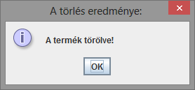 8.4 Törlés Terméket törölhetünk egyedi azonosítója alapján az adatbázisból, ehhez a Termék Törlése részben az egyedi azonosító beírása után kattintsunk a Törlés gombra.