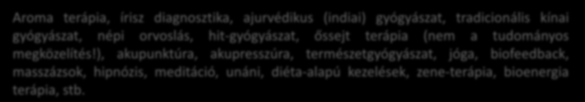 Egyéb ágak 8 Aroma terápia, írisz diagnosztika, ajurvédikus (indiai) gyógyászat, tradicionális kínai gyógyászat, népi orvoslás, hit-gyógyászat, őssejt terápia (nem a tudományos