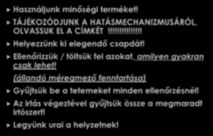 A SIKER KULCSA Használjunk minőségi terméket! TÁJÉKOZÓDJUNK A HATÁSMECHANIZMUSÁRÓL, OLVASSUK EL A CÍMKÉT!!!!!!!!!!!!!!! Helyezzünk ki elegendő csapdát!