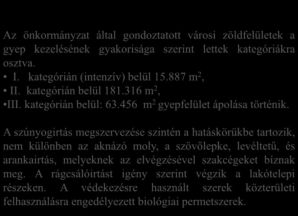 Az önkormányzat által gondoztatott városi zöldfelületek a gyep kezelésének gyakorisága szerint lettek kategóriákra osztva. I. kategórián (intenzív) belül 15.887 m 2, II. kategórián belül 181.