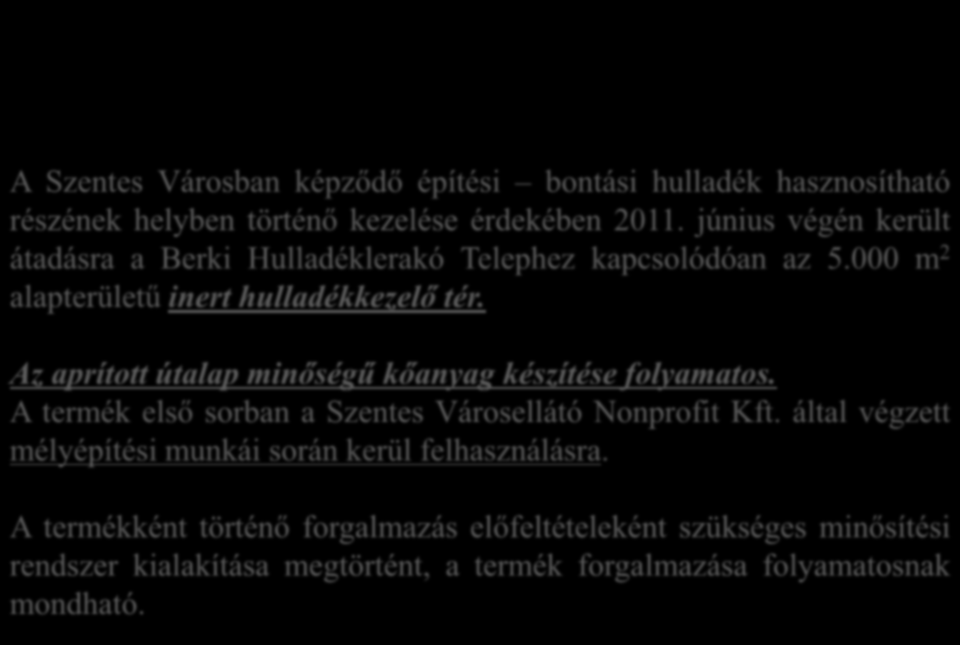 Építési, bontási hulladékok, egyéb inert hulladékok A Szentes Városban képződő építési bontási hulladék hasznosítható részének helyben történő kezelése érdekében 2011.