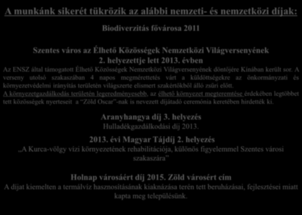 A munkánk sikerét tükrözik az alábbi nemzeti- és nemzetközi díjak: Biodiverzitás fővárosa 2011 Szentes város az Élhető Közösségek Nemzetközi Világversenyének 2. helyezettje lett 2013.