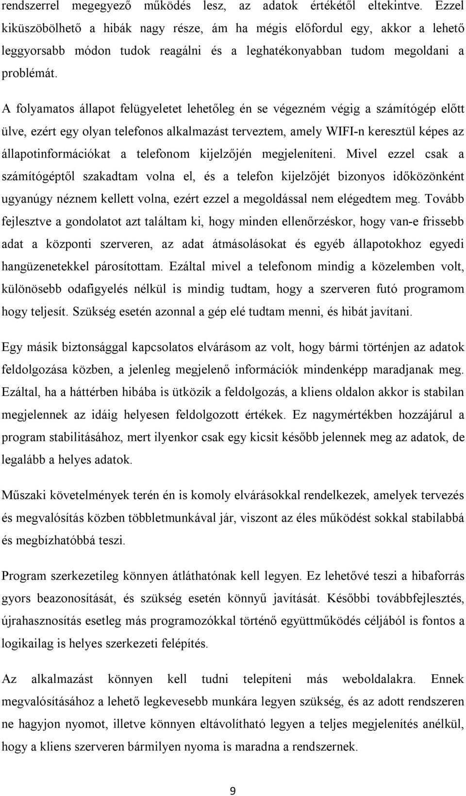 A folyamatos állapot felügyeletet lehetőleg én se végezném végig a számítógép előtt ülve, ezért egy olyan telefonos alkalmazást terveztem, amely WIFI-n keresztül képes az állapotinformációkat a