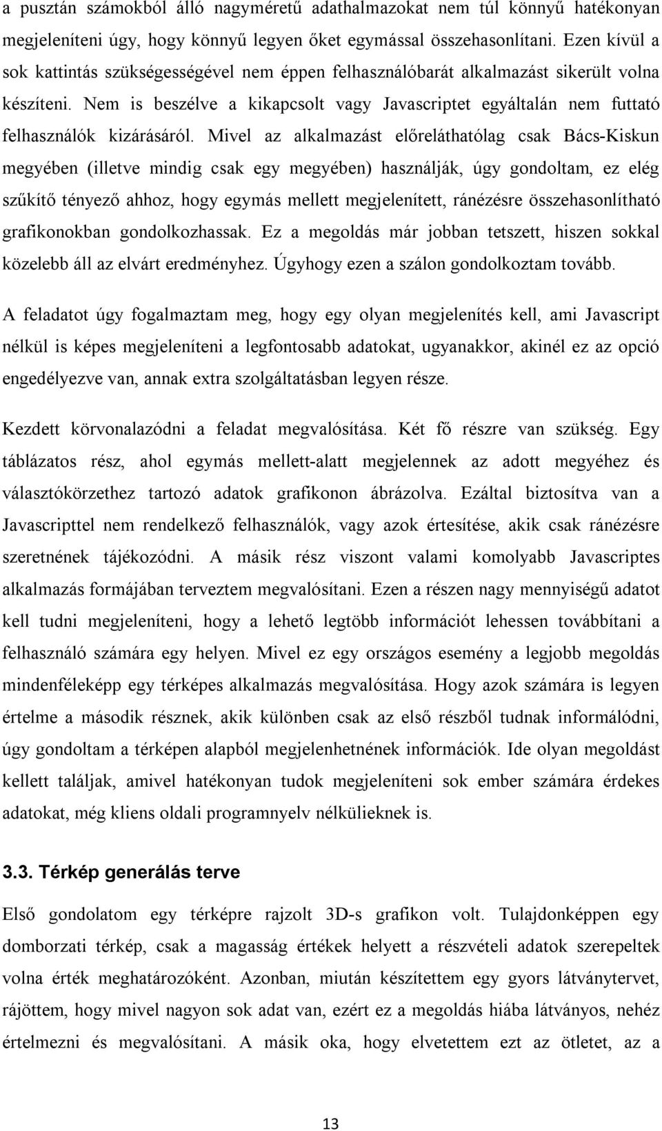 Nem is beszélve a kikapcsolt vagy Javascriptet egyáltalán nem futtató felhasználók kizárásáról.