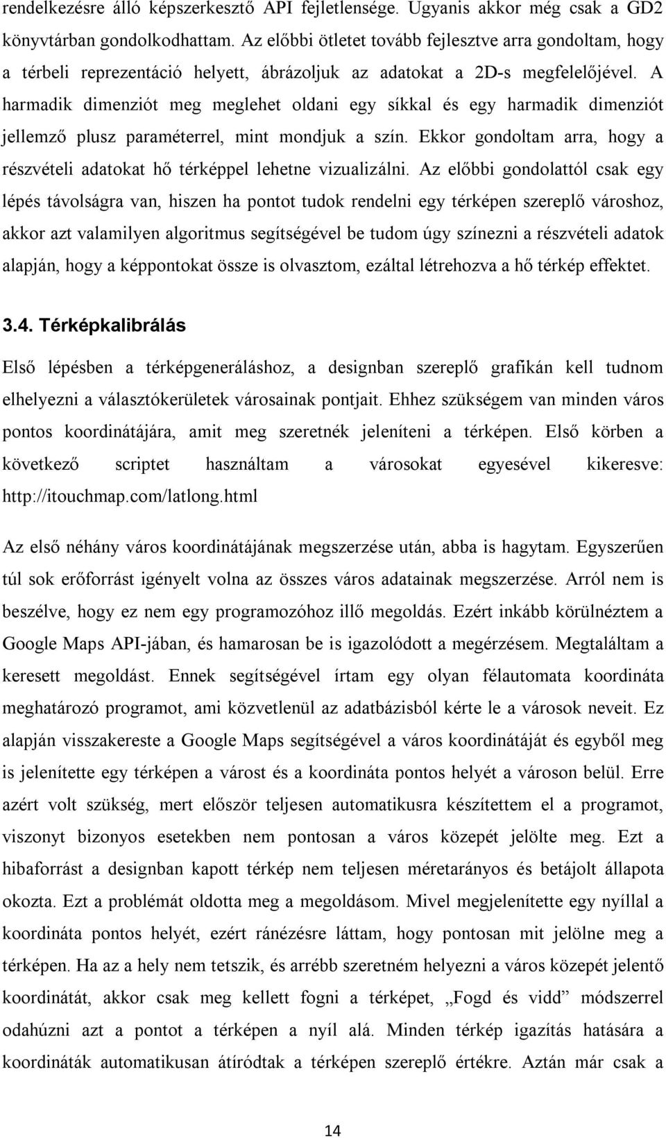 A harmadik dimenziót meg meglehet oldani egy síkkal és egy harmadik dimenziót jellemző plusz paraméterrel, mint mondjuk a szín.