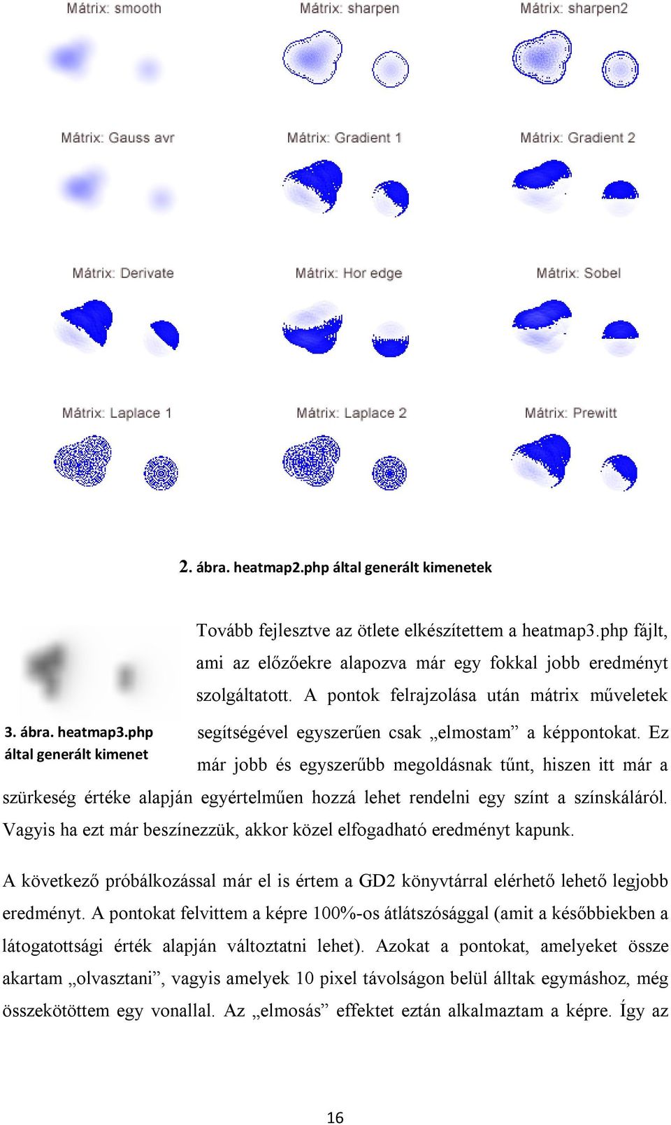 Ez már jobb és egyszerűbb megoldásnak tűnt, hiszen itt már a szürkeség értéke alapján egyértelműen hozzá lehet rendelni egy színt a színskáláról.