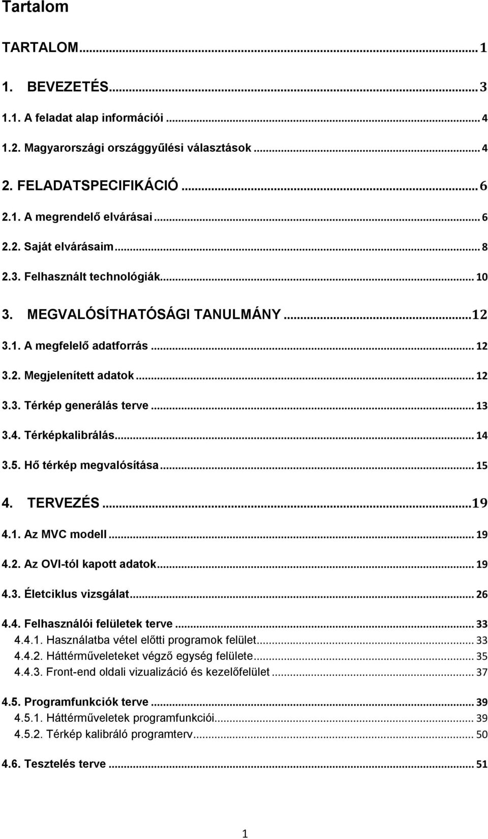 .. 14 3.5. Hő térkép megvalósítása... 15 4. TERVEZÉS...19 4.1. Az MVC modell... 19 4.2. Az OVI-tól kapott adatok... 19 4.3. Életciklus vizsgálat... 26 4.4. Felhasználói felületek terve... 33 4.4.1. Használatba vétel előtti programok felület.