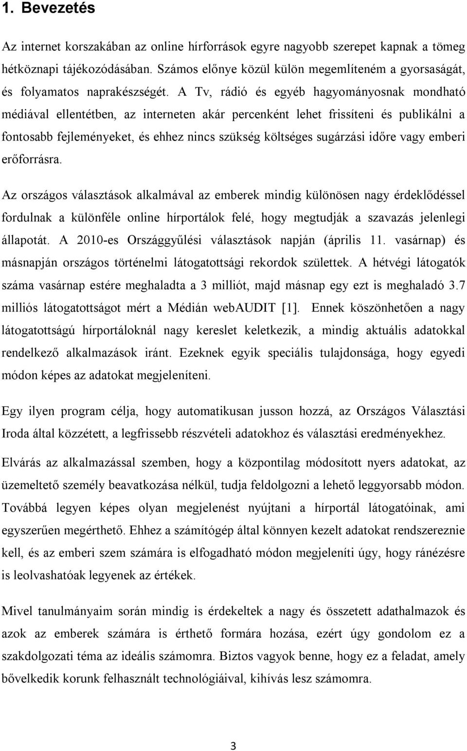 A Tv, rádió és egyéb hagyományosnak mondható médiával ellentétben, az interneten akár percenként lehet frissíteni és publikálni a fontosabb fejleményeket, és ehhez nincs szükség költséges sugárzási