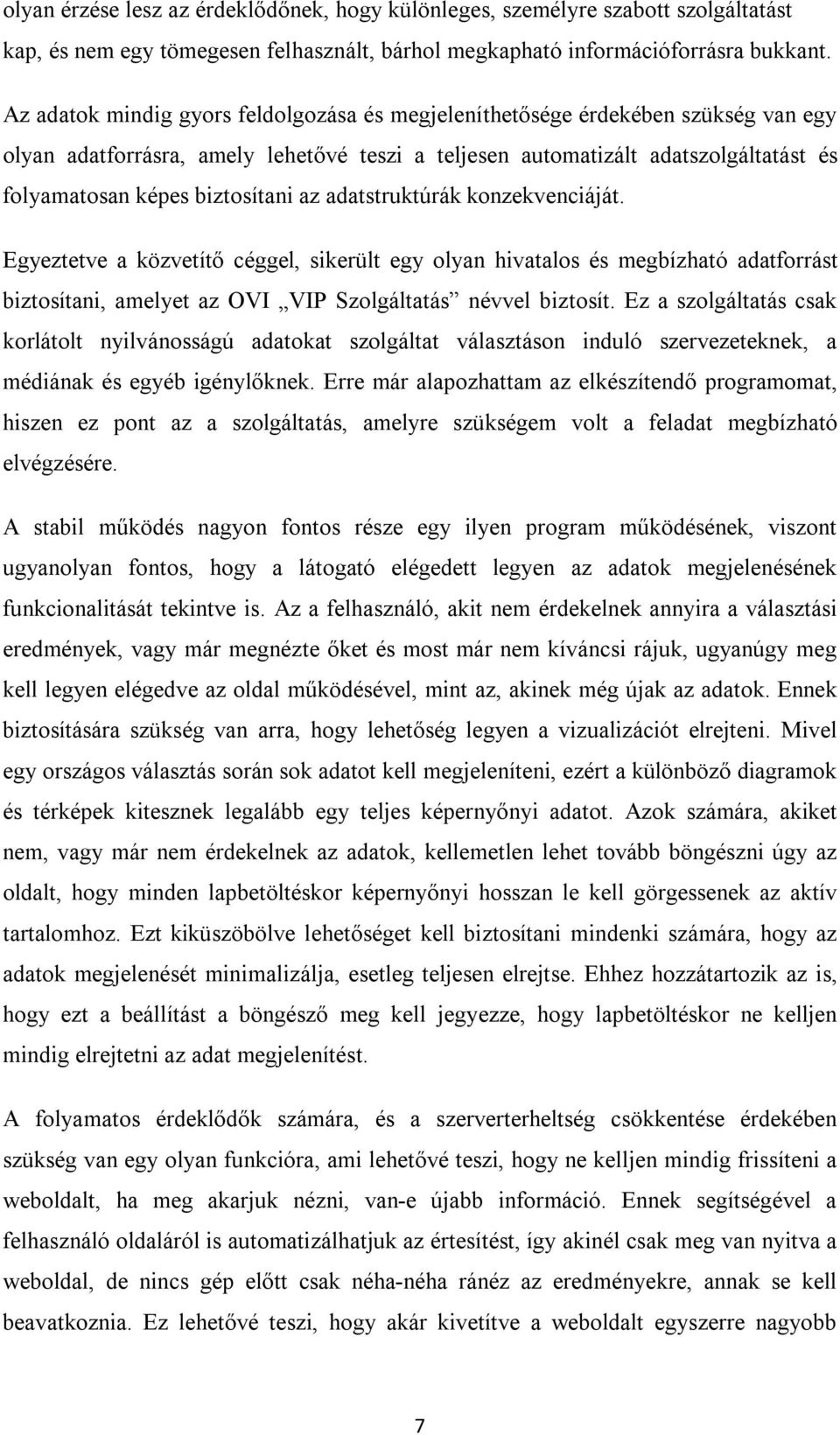 biztosítani az adatstruktúrák konzekvenciáját. Egyeztetve a közvetítő céggel, sikerült egy olyan hivatalos és megbízható adatforrást biztosítani, amelyet az OVI VIP Szolgáltatás névvel biztosít.