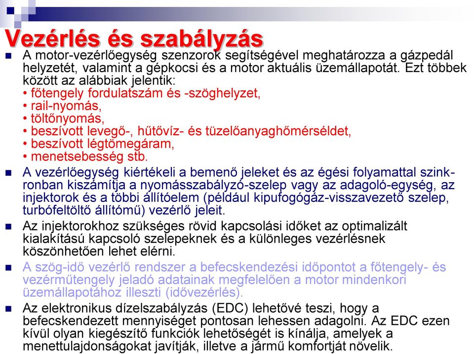 stb. A vezérlőegység kiértékeli a bemenő jeleket és az égési folyamattal szinkronban kiszámítja a nyomásszabályzó-szelep vagy az adagoló-egység, az injektorok és a többi állítóelem (például