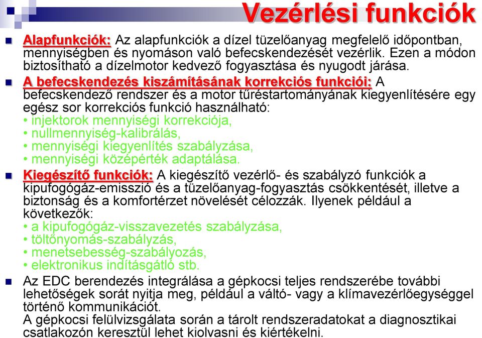 A befecskendezés kiszámításának korrekciós funkciói: A befecskendező rendszer és a motor tűréstartományának kiegyenlítésére egy egész sor korrekciós funkció használható: injektorok mennyiségi