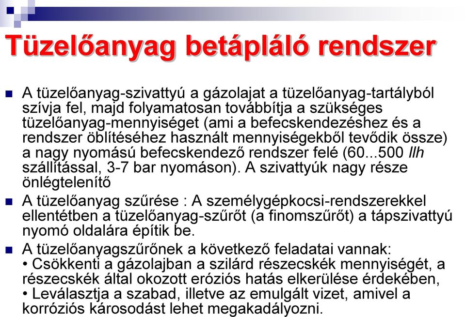 A szivattyúk nagy része önlégtelenítő A tüzelőanyag szűrése : A személygépkocsi-rendszerekkel ellentétben a tüzelőanyag-szűrőt (a finomszűrőt) a tápszivattyú nyomó oldalára építik be.