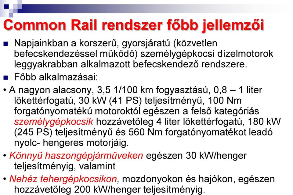 Főbb alkalmazásai: A nagyon alacsony, 3,5 1/100 km fogyasztású, 0,8 1 liter lökettérfogatú, 30 kw (41 PS) teljesítményű, 100 Nm forgatónyomatékú motoroktól egészen a felső