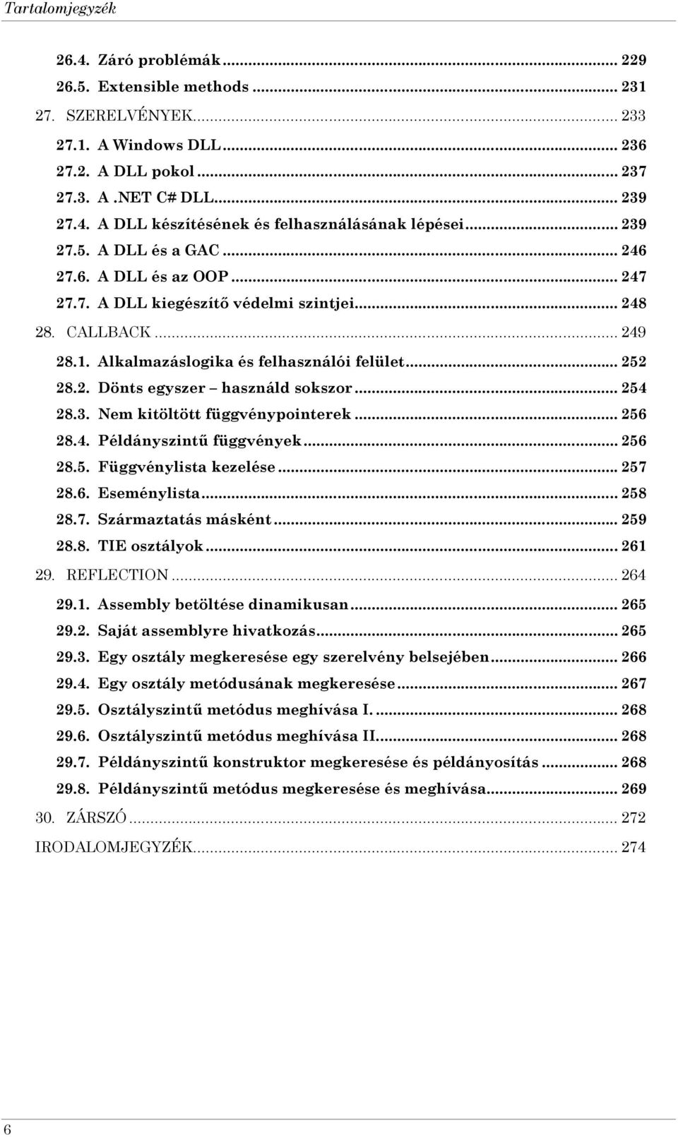 .. 254 28.3. Nem kitöltött függvénypointerek... 256 28.4. Példányszintű függvények... 256 28.5. Függvénylista kezelése... 257 28.6. Eseménylista... 258 28.7. Származtatás másként... 259 28.8. TIE osztályok.