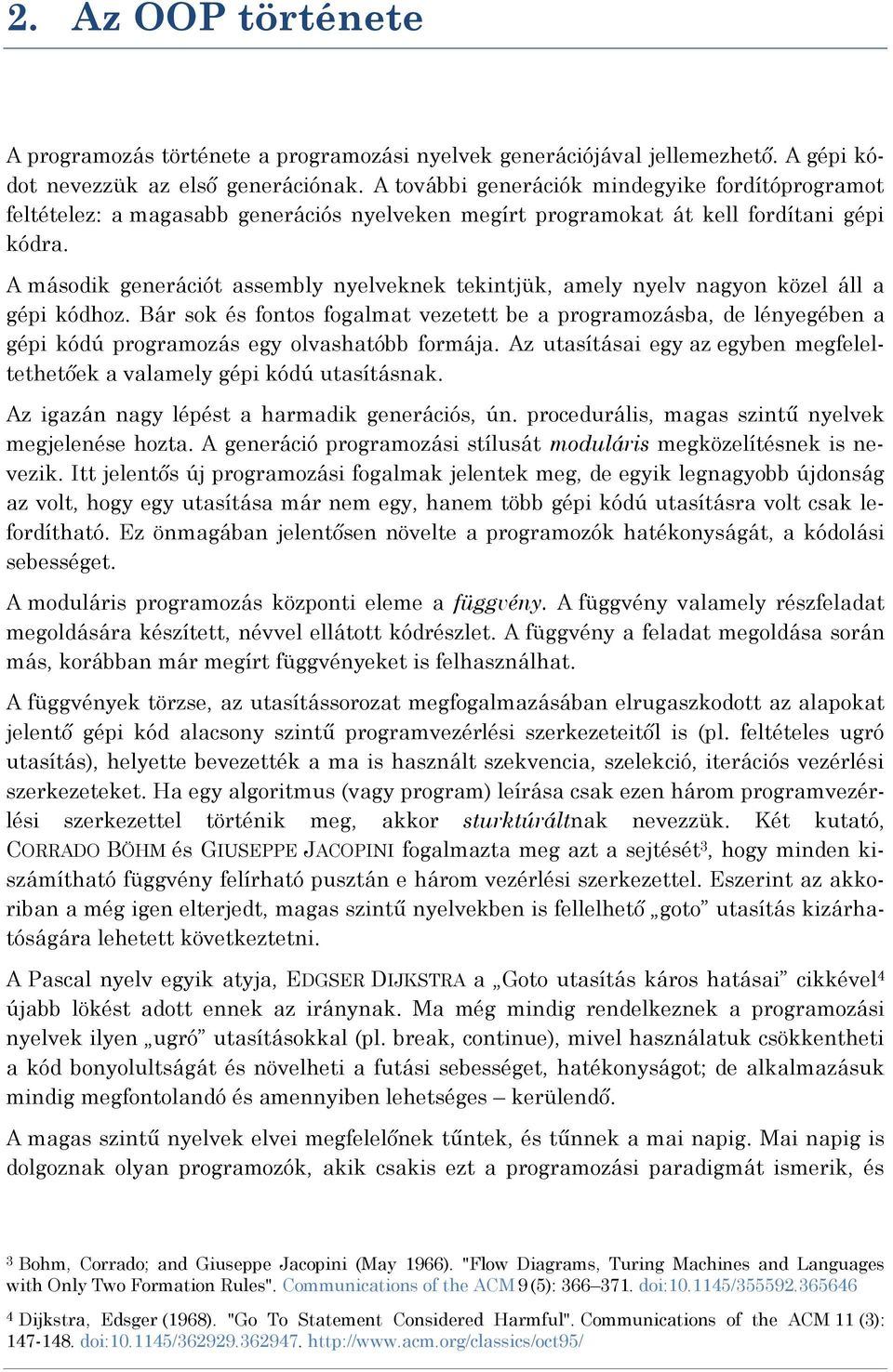 A második generációt assembly nyelveknek tekintjük, amely nyelv nagyon közel áll a gépi kódhoz.