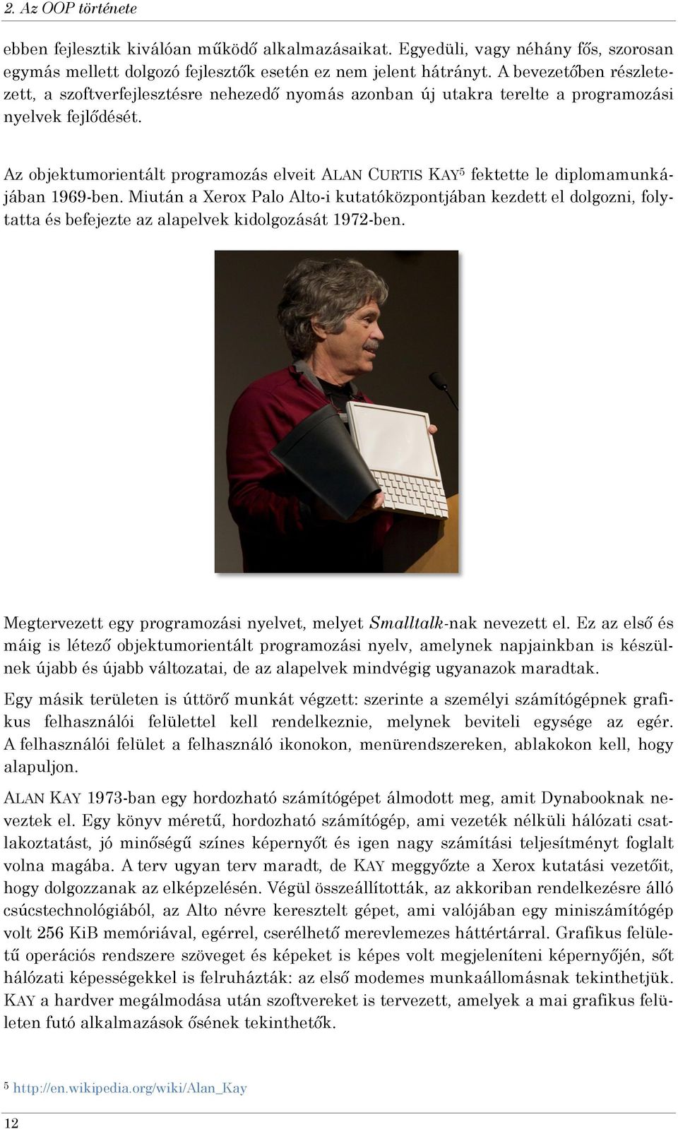 Az objektumorientált programozás elveit ALAN CURTIS KAY5 fektette le diplomamunkájában 1969-ben.