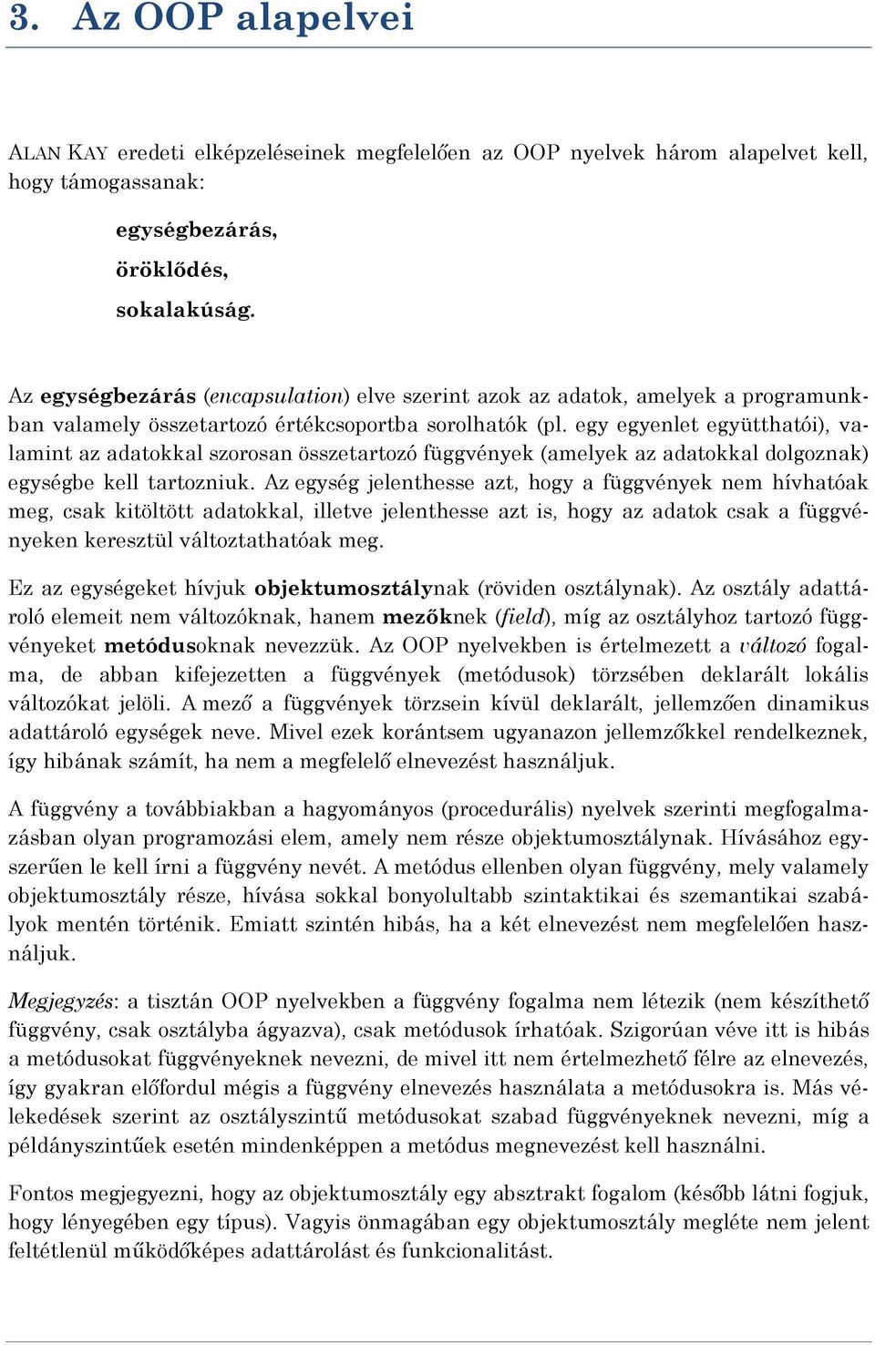 egy egyenlet együtthatói), valamint az adatokkal szorosan összetartozó függvények (amelyek az adatokkal dolgoznak) egységbe kell tartozniuk.