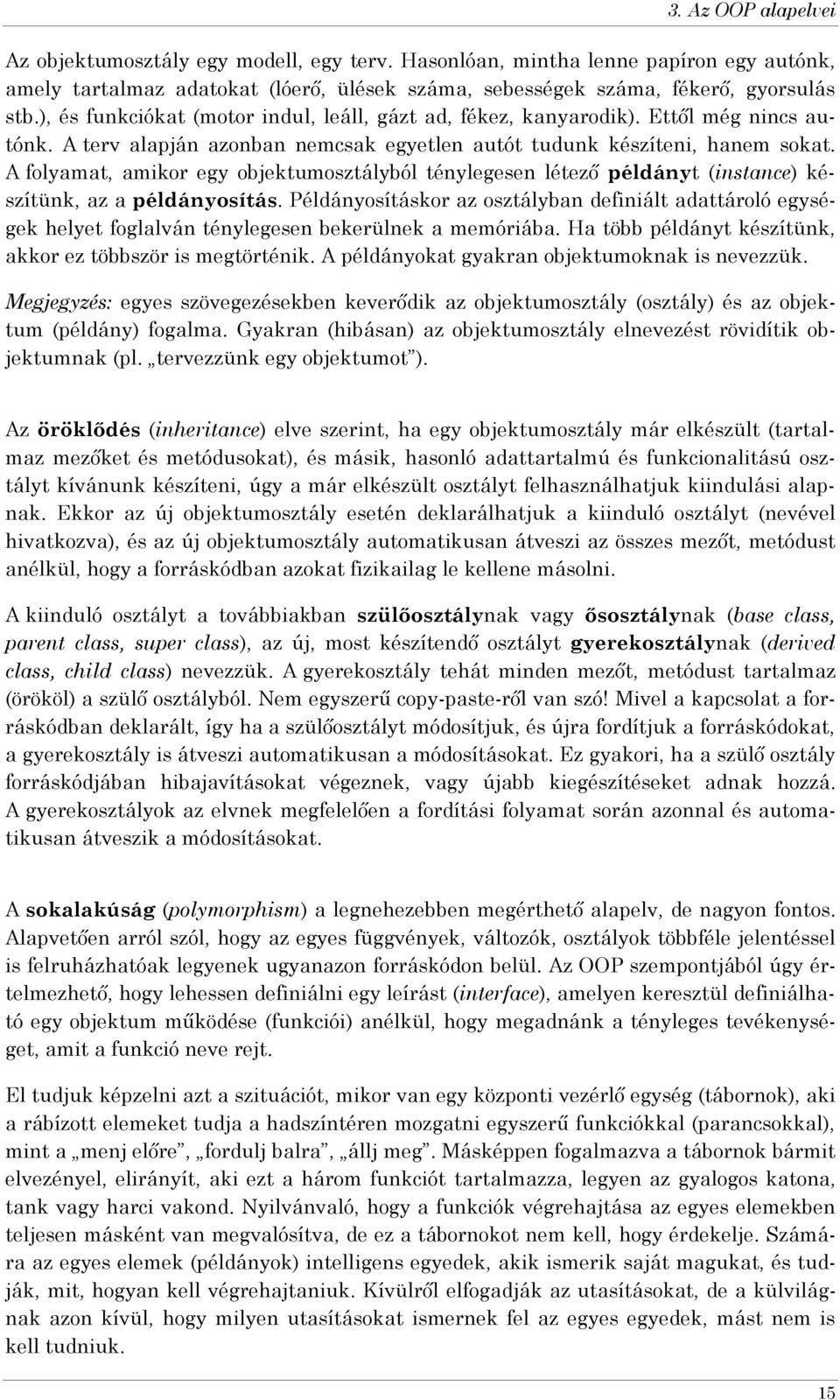 A folyamat, amikor egy objektumosztályból ténylegesen létező példányt (instance) készítünk, az a példányosítás.