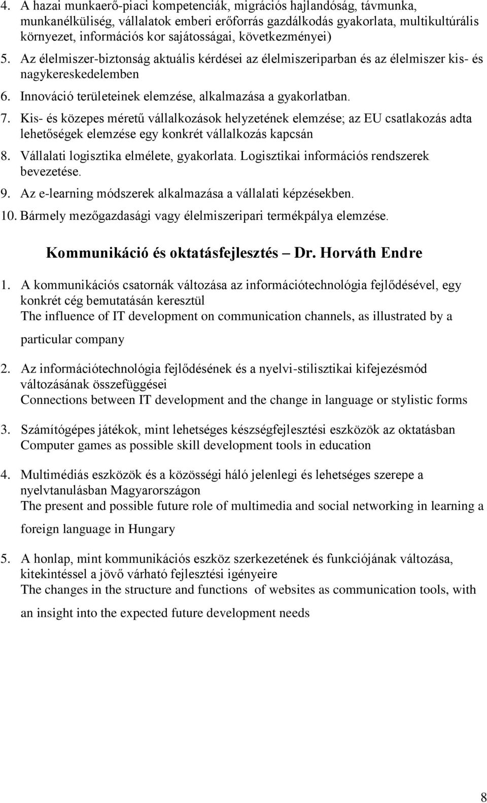 Kis- és közepes méretű vállalkozások helyzetének elemzése; az EU csatlakozás adta lehetőségek elemzése egy konkrét vállalkozás kapcsán 8. Vállalati logisztika elmélete, gyakorlata.