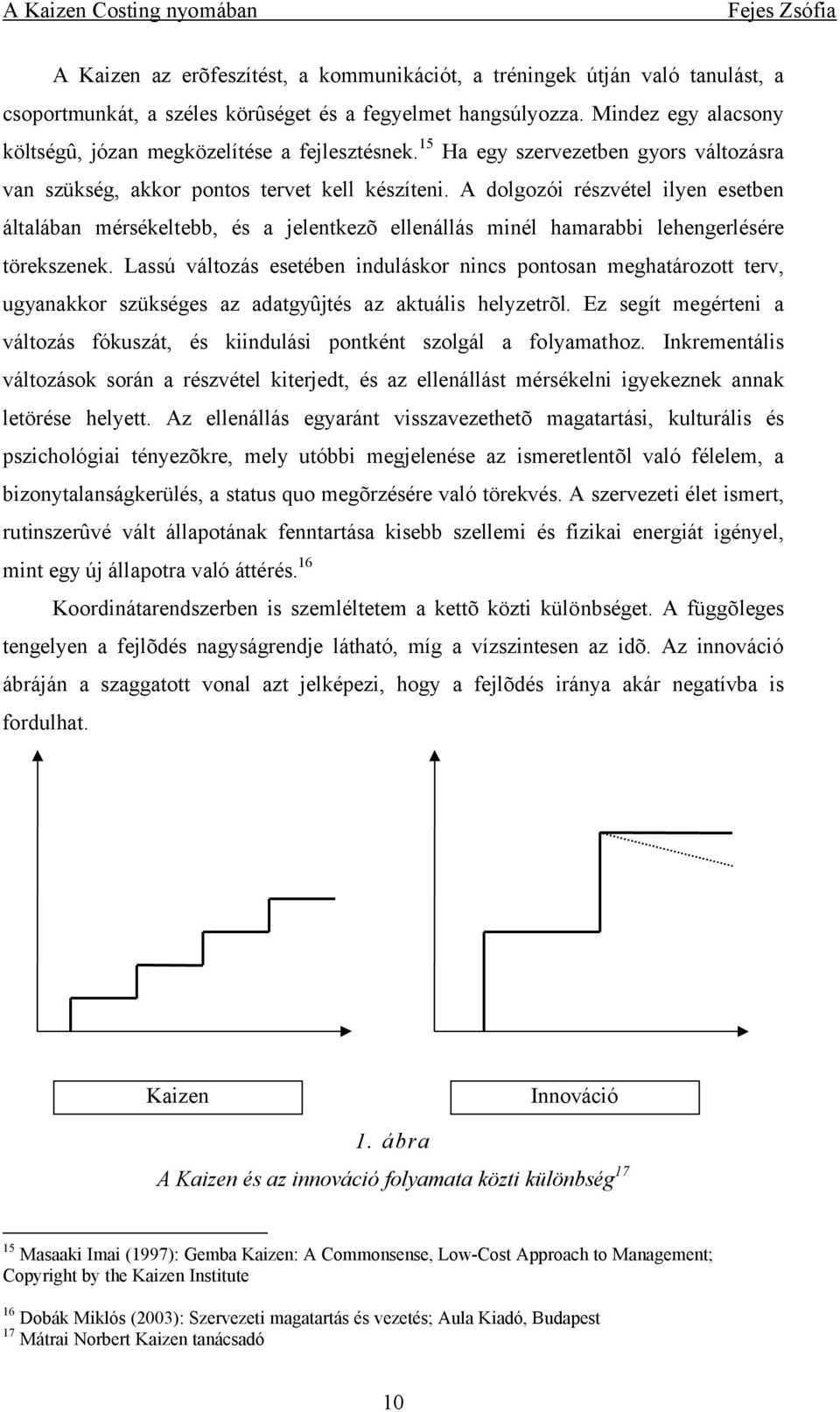 A dolgozói részvétel ilyen esetben általában mérsékeltebb, és a jelentkezõ ellenállás minél hamarabbi lehengerlésére törekszenek.