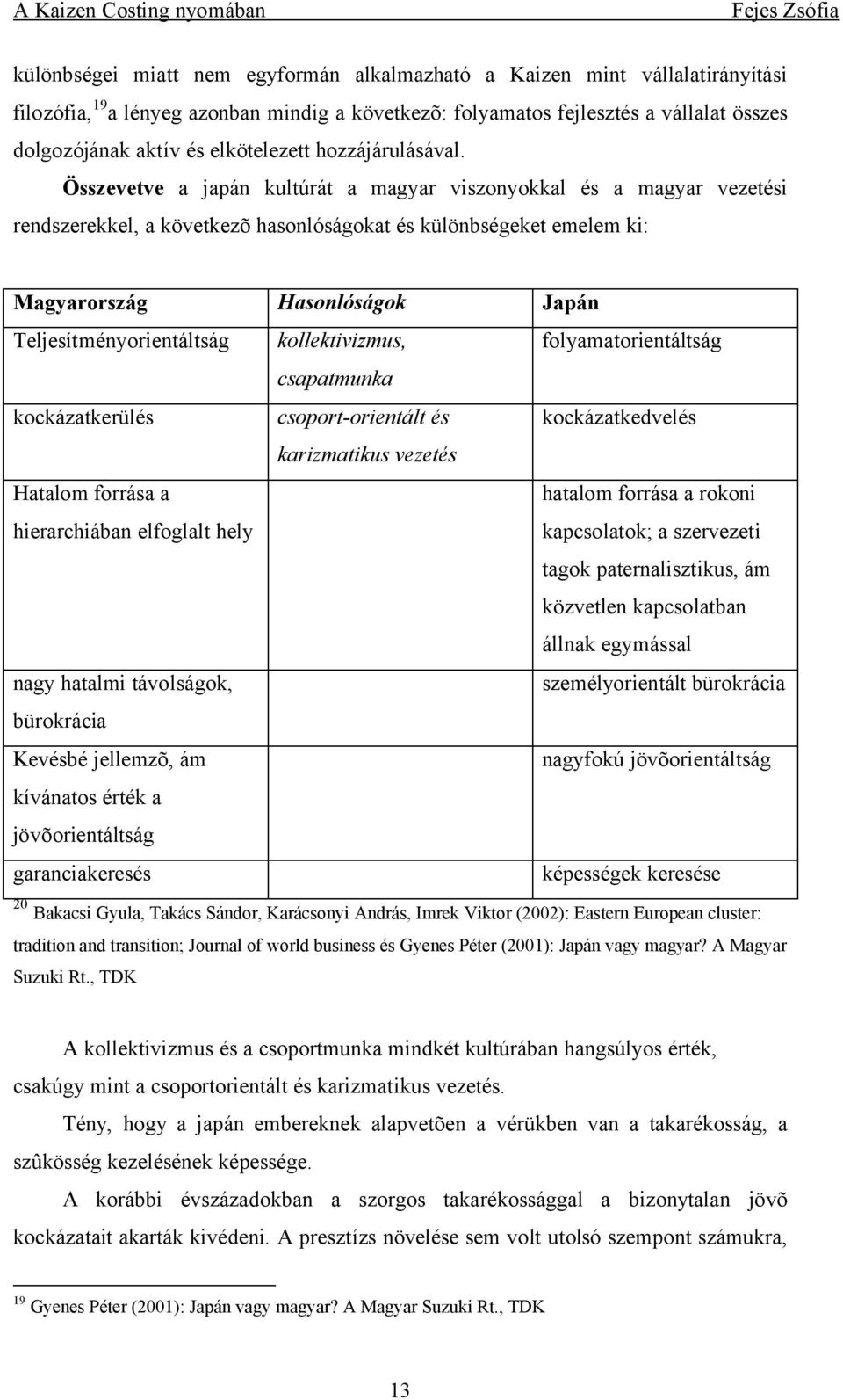 Összevetve a japán kultúrát a magyar viszonyokkal és a magyar vezetési rendszerekkel, a következõ hasonlóságokat és különbségeket emelem ki: Magyarország Hasonlóságok Japán Teljesítményorientáltság