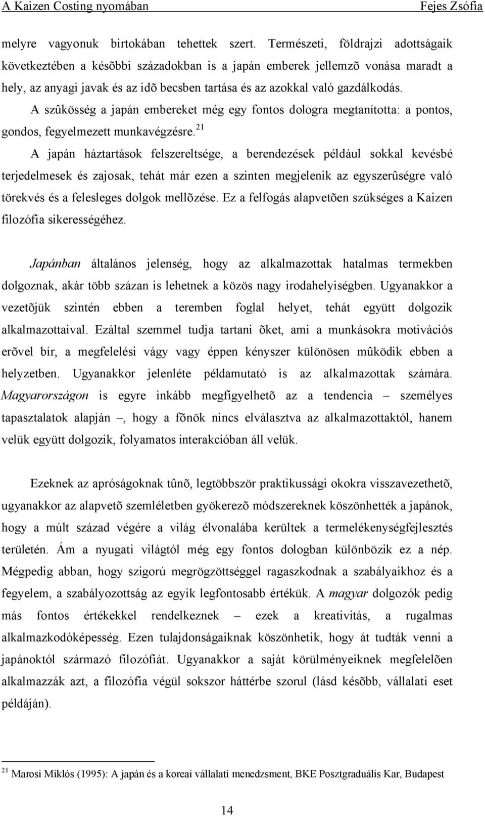 A szûkösség a japán embereket még egy fontos dologra megtanította: a pontos, gondos, fegyelmezett munkavégzésre.