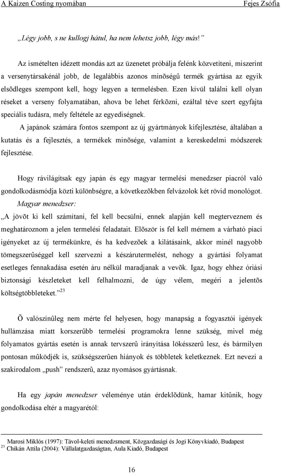 legyen a termelésben. Ezen kívül találni kell olyan réseket a verseny folyamatában, ahova be lehet férkõzni, ezáltal téve szert egyfajta speciális tudásra, mely feltétele az egyediségnek.