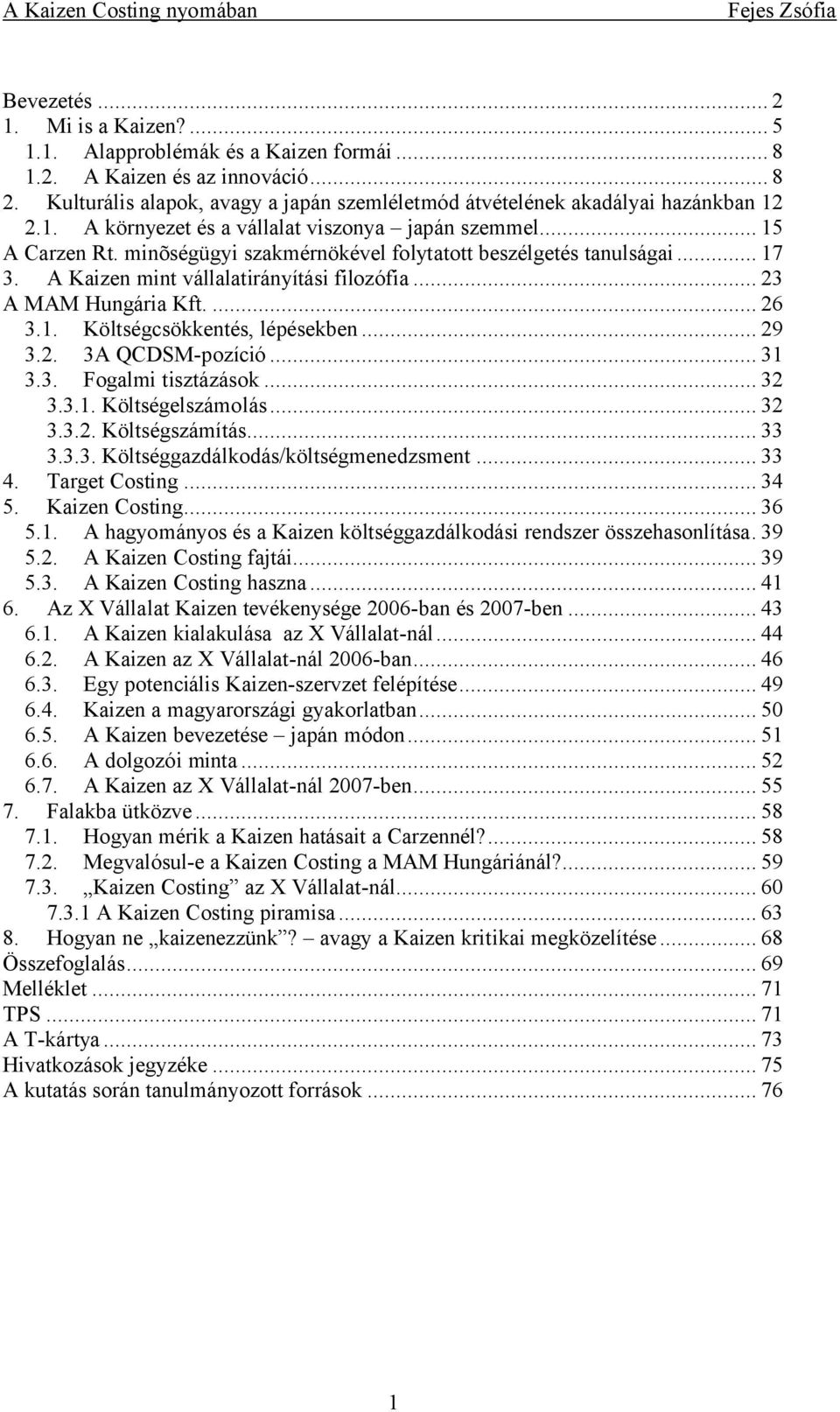 minõségügyi szakmérnökével folytatott beszélgetés tanulságai... 17 3. A Kaizen mint vállalatirányítási filozófia... 23 A MAM Hungária Kft.... 26 3.1. Költségcsökkentés, lépésekben... 29 3.2. 3A QCDSM-pozíció.