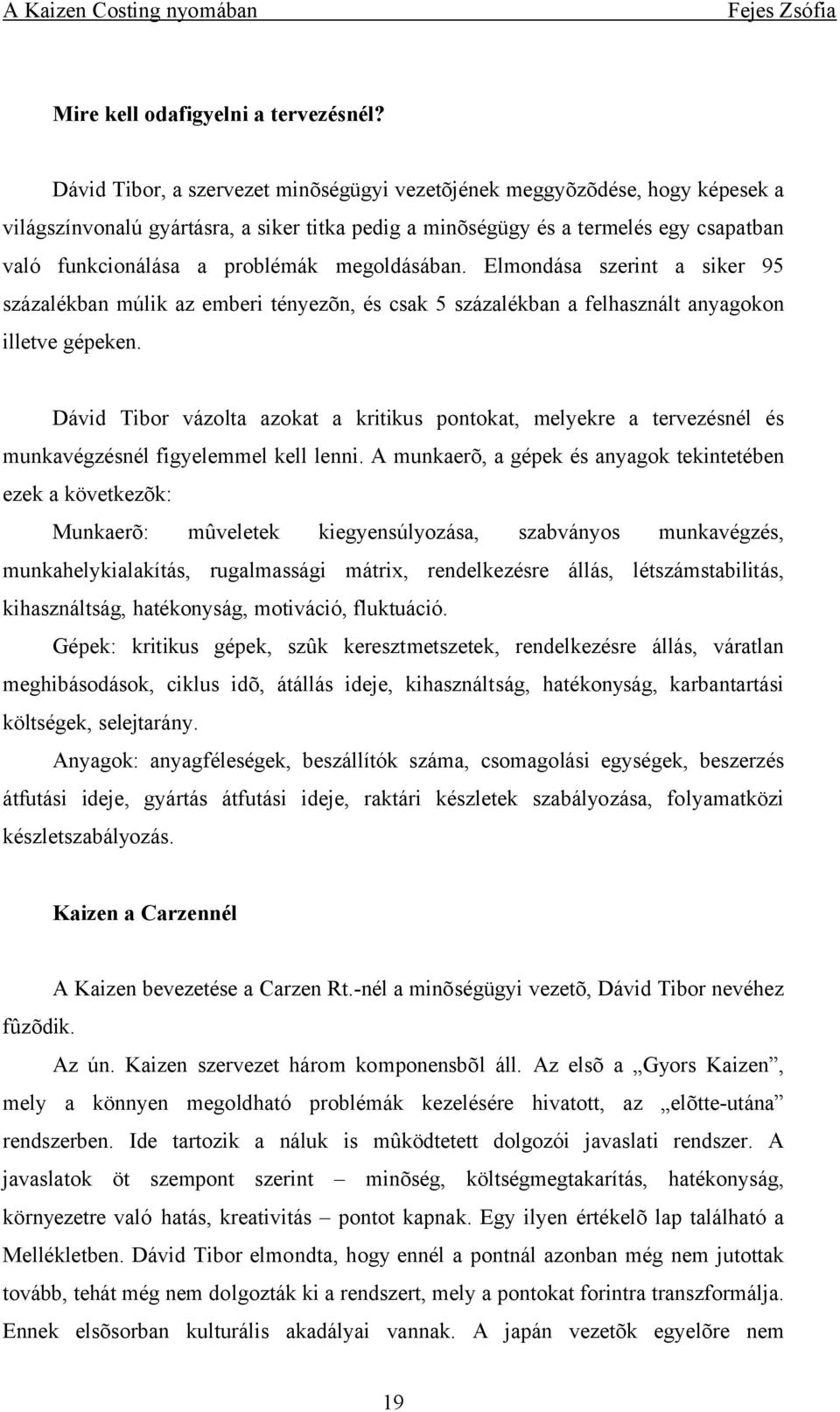 megoldásában. Elmondása szerint a siker 95 százalékban múlik az emberi tényezõn, és csak 5 százalékban a felhasznált anyagokon illetve gépeken.