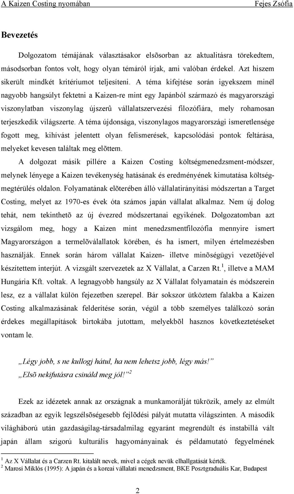 A téma kifejtése során igyekszem minél nagyobb hangsúlyt fektetni a Kaizen-re mint egy Japánból származó és magyarországi viszonylatban viszonylag újszerû vállalatszervezési filozófiára, mely