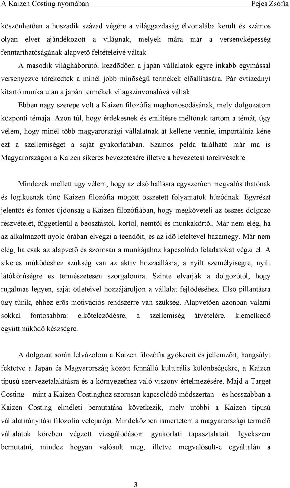 Pár évtizednyi kitartó munka után a japán termékek világszínvonalúvá váltak. Ebben nagy szerepe volt a Kaizen filozófia meghonosodásának, mely dolgozatom központi témája.