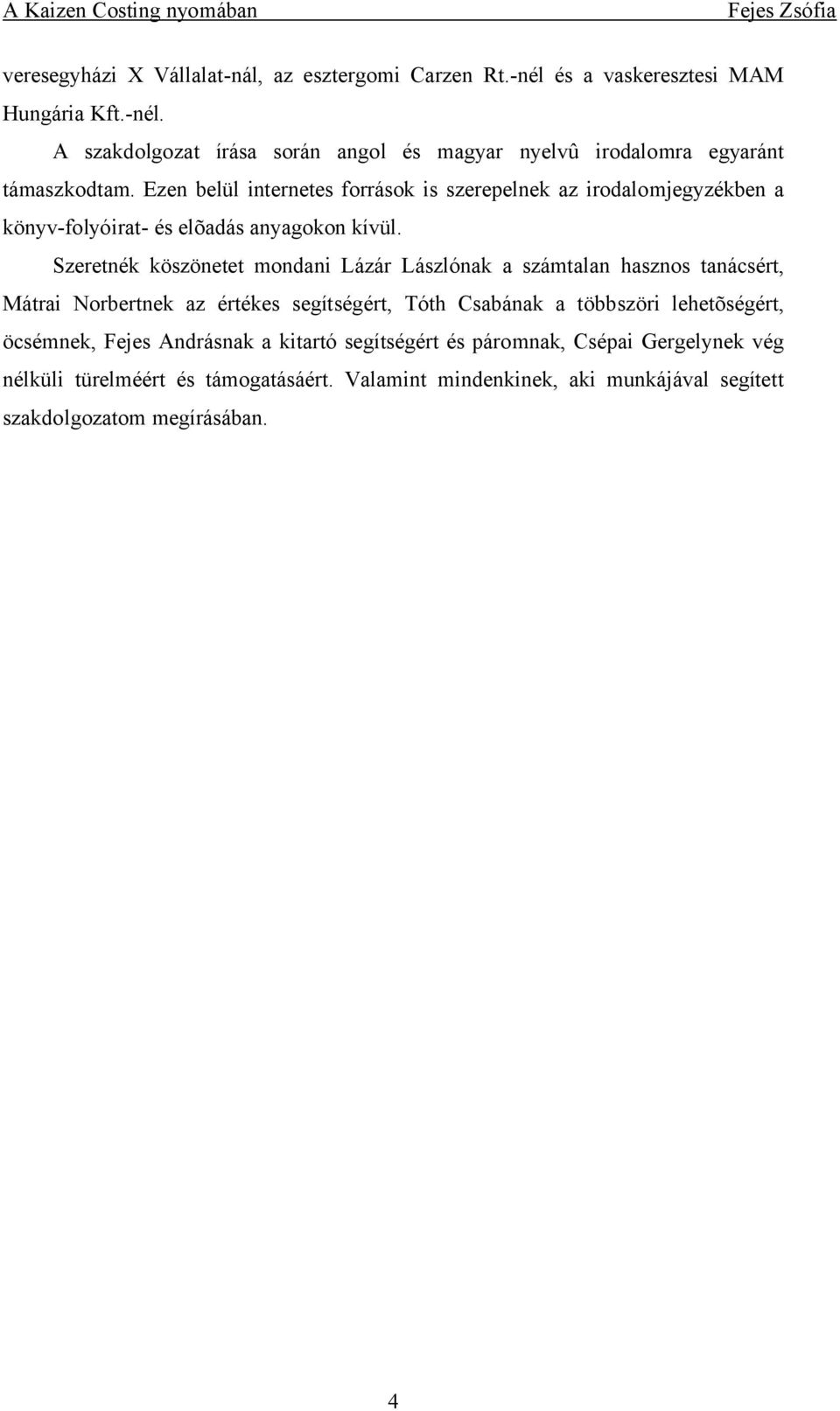 Szeretnék köszönetet mondani Lázár Lászlónak a számtalan hasznos tanácsért, Mátrai Norbertnek az értékes segítségért, Tóth Csabának a többszöri lehetõségért,