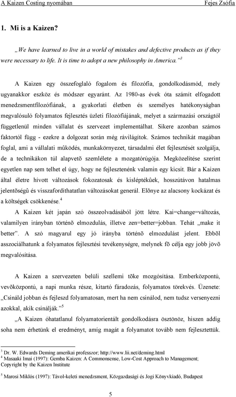 Az 1980-as évek óta számít elfogadott menedzsmentfilozófiának, a gyakorlati életben és személyes hatékonyságban megvalósuló folyamatos fejlesztés üzleti filozófiájának, melyet a származási országtól