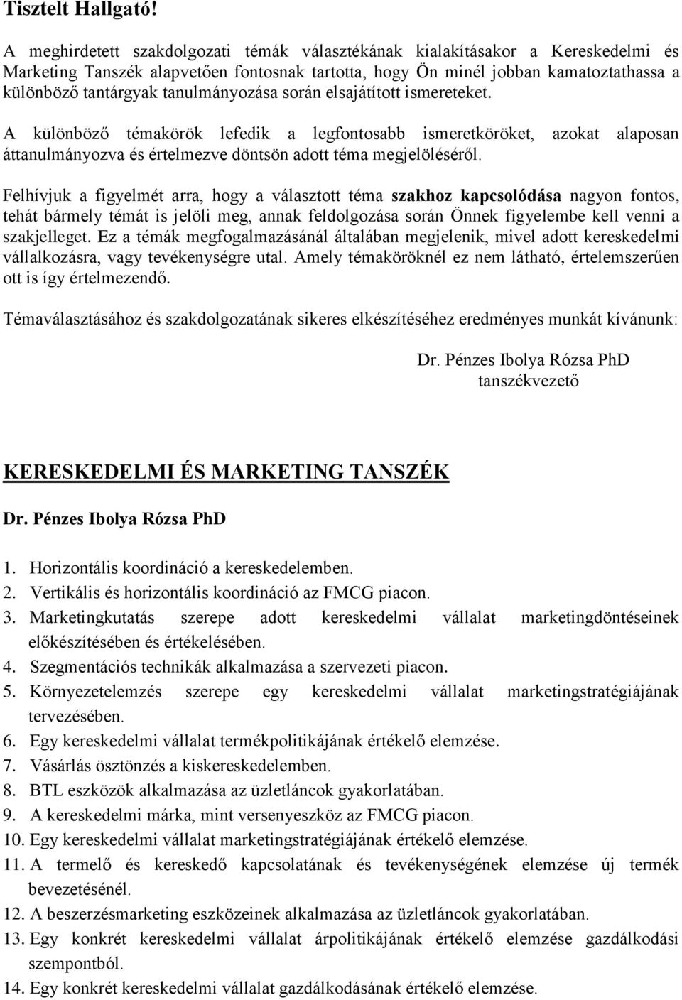 tanulmányozása során elsajátított ismereteket. A különböző témakörök lefedik a legfontosabb ismeretköröket, azokat alaposan áttanulmányozva és értelmezve döntsön adott téma megjelöléséről.