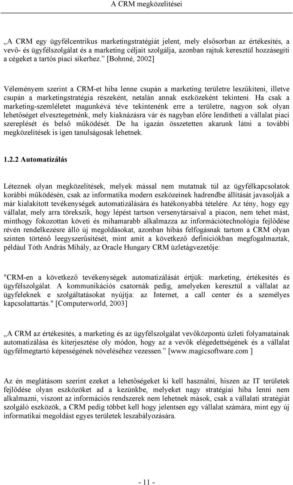 [Bohnné, 2002] Véleményem szerint a CRM-et hiba lenne csupán a marketing területre leszűkíteni, illetve csupán a marketingstratégia részeként, netalán annak eszközeként tekinteni.