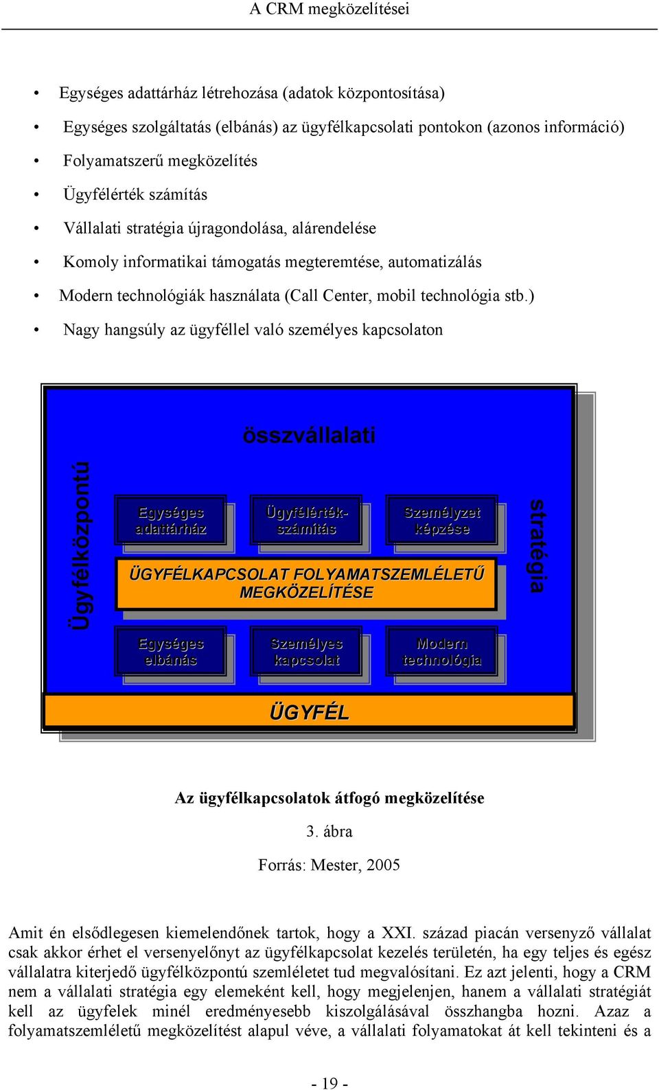 ) Nagy hangsúly az ügyféllel való személyes kapcsolaton összvállalati Ügyfélközpontú Egységes adattárház ÜGYFÉLKAPCSOLAT FOLYAMATSZEMLÉLETŰ MEGKÖZELÍTÉSE Egységes elbánás Ügyfélértékszámítás