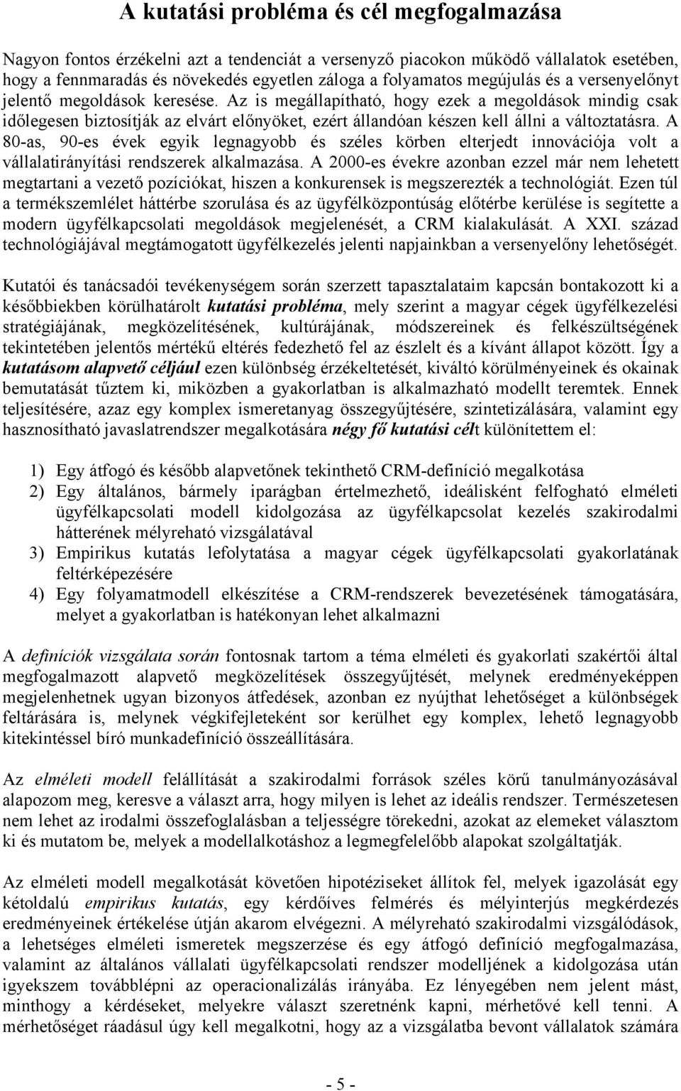 Az is megállapítható, hogy ezek a megoldások mindig csak időlegesen biztosítják az elvárt előnyöket, ezért állandóan készen kell állni a változtatásra.