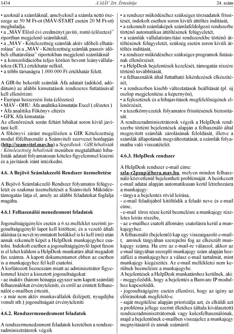 elhatárolása riportokban megjelenő számláknál a konszolidációba teljes körűen bevont leányvállalatokra (KTL) értékhatár nélkül, a többi társaságra 1.000.000 Ft értékhatár felett.