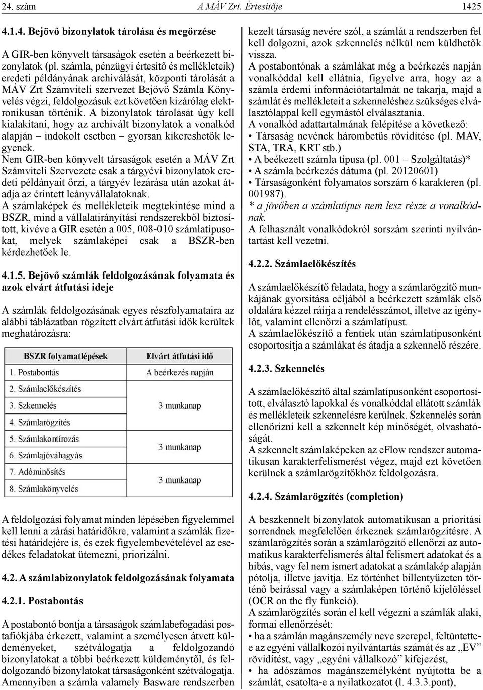 elektronikusan történik. A bizonylatok tárolását úgy kell kialakítani, hogy az archivált bizonylatok a vonalkód alapján indokolt esetben gyorsan kikereshetők legyenek.