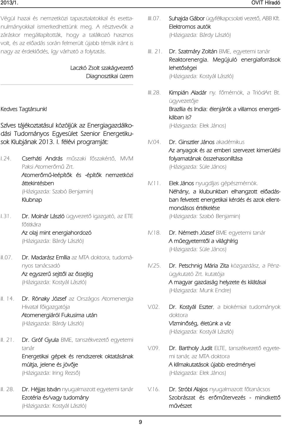 Laczkó Zsolt szakágvezető Diagnosztikai üzem III.07. III. 21. Suhajda Gábor ügyfélkapcsolati vezető, ABB Kft. Elektromos autók (Házigazda: Bárdy László) Dr.