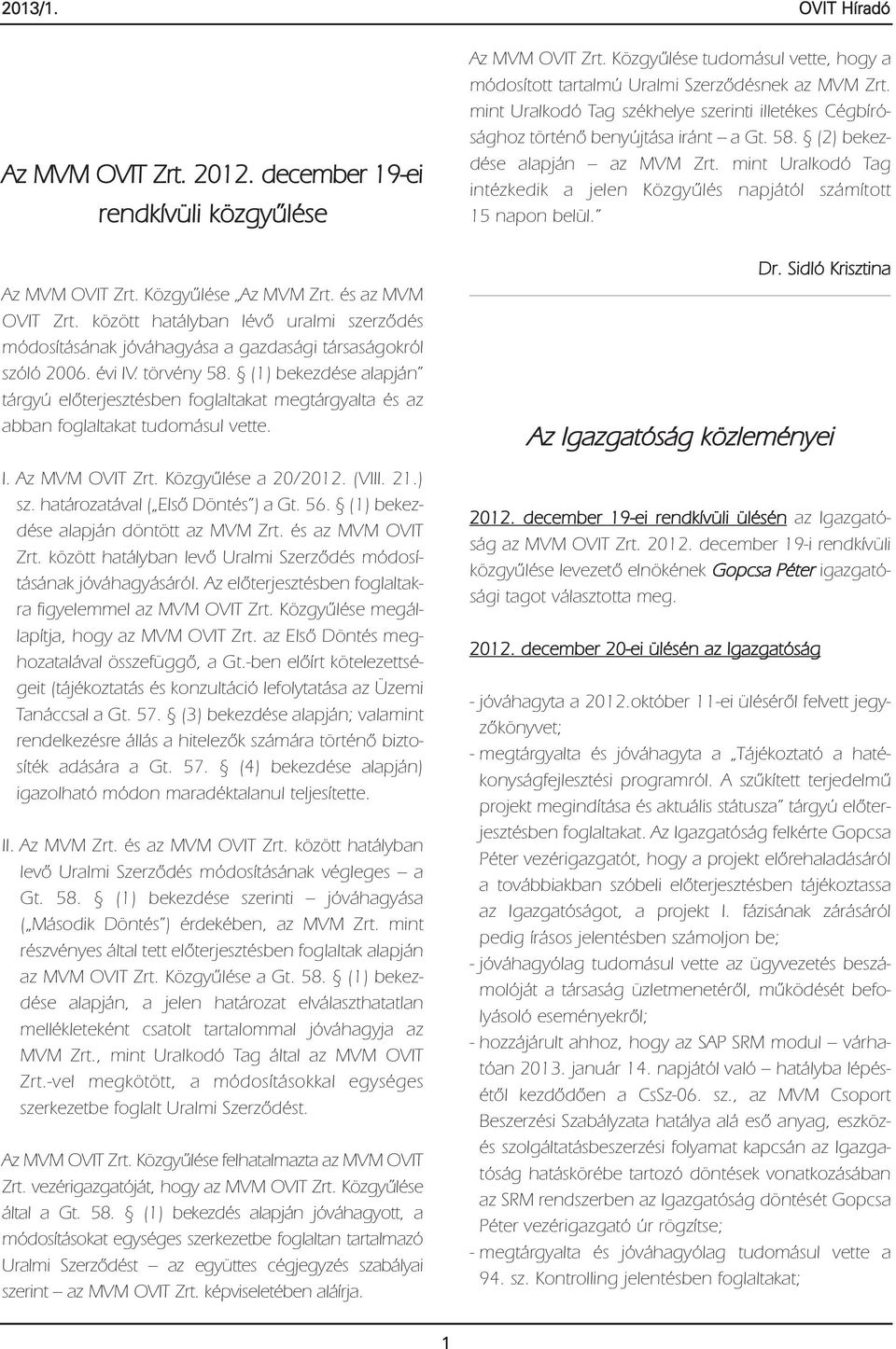 (1) bekezdése alapján tárgyú előterjesztésben foglaltakat megtárgyalta és az abban foglaltakat tudomásul vette. I. Az MVM OVIT Zrt. Közgyűlése a 20/2012. (VIII. 21.) sz.