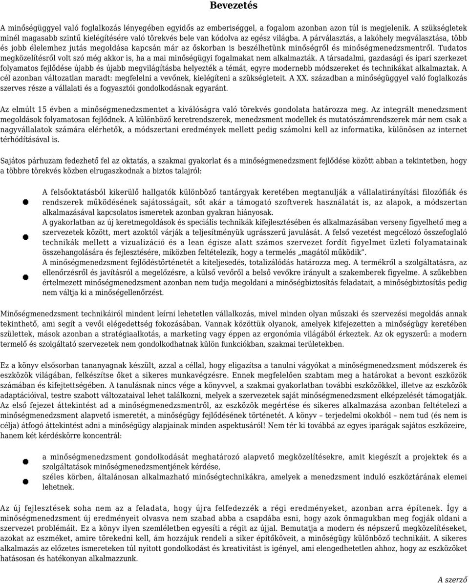 A párválasztás, a lakóhely megválasztása, több és jobb élelemhez jutás megoldása kapcsán már az őskorban is beszélhetünk minőségről és minőségmenedzsmentről.