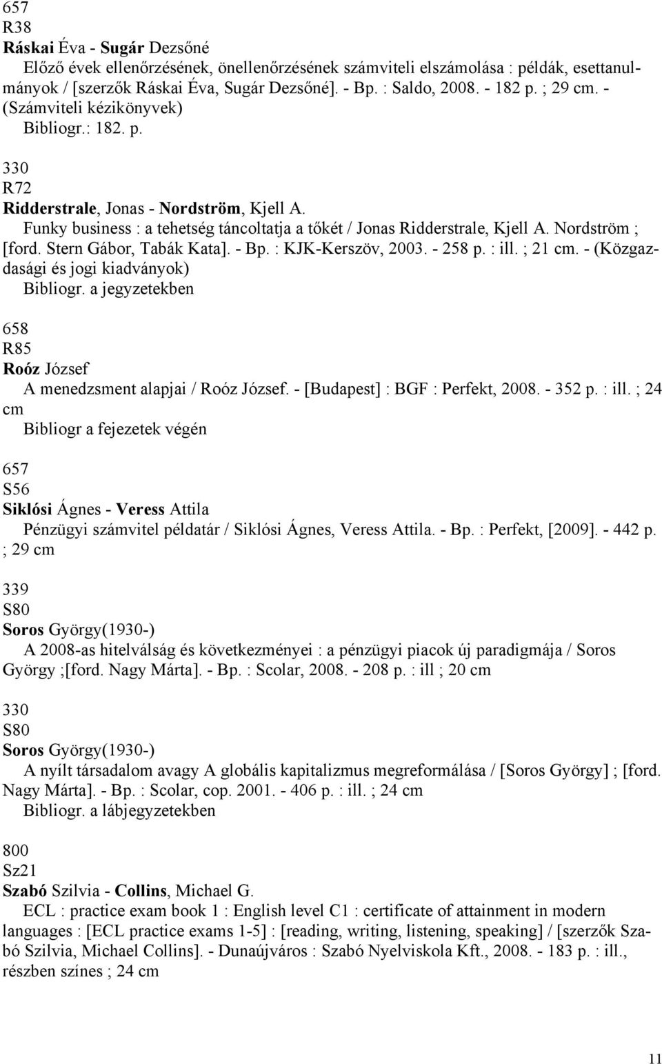 Stern Gábor, Tabák Kata]. - Bp. : KJK-Kerszöv, 2003. - 258 p. : ill. ; 21 cm. - (Közgazdasági és jogi kiadványok) Bibliogr. a jegyzetekben 658 R85 Roóz József A menedzsment alapjai / Roóz József.