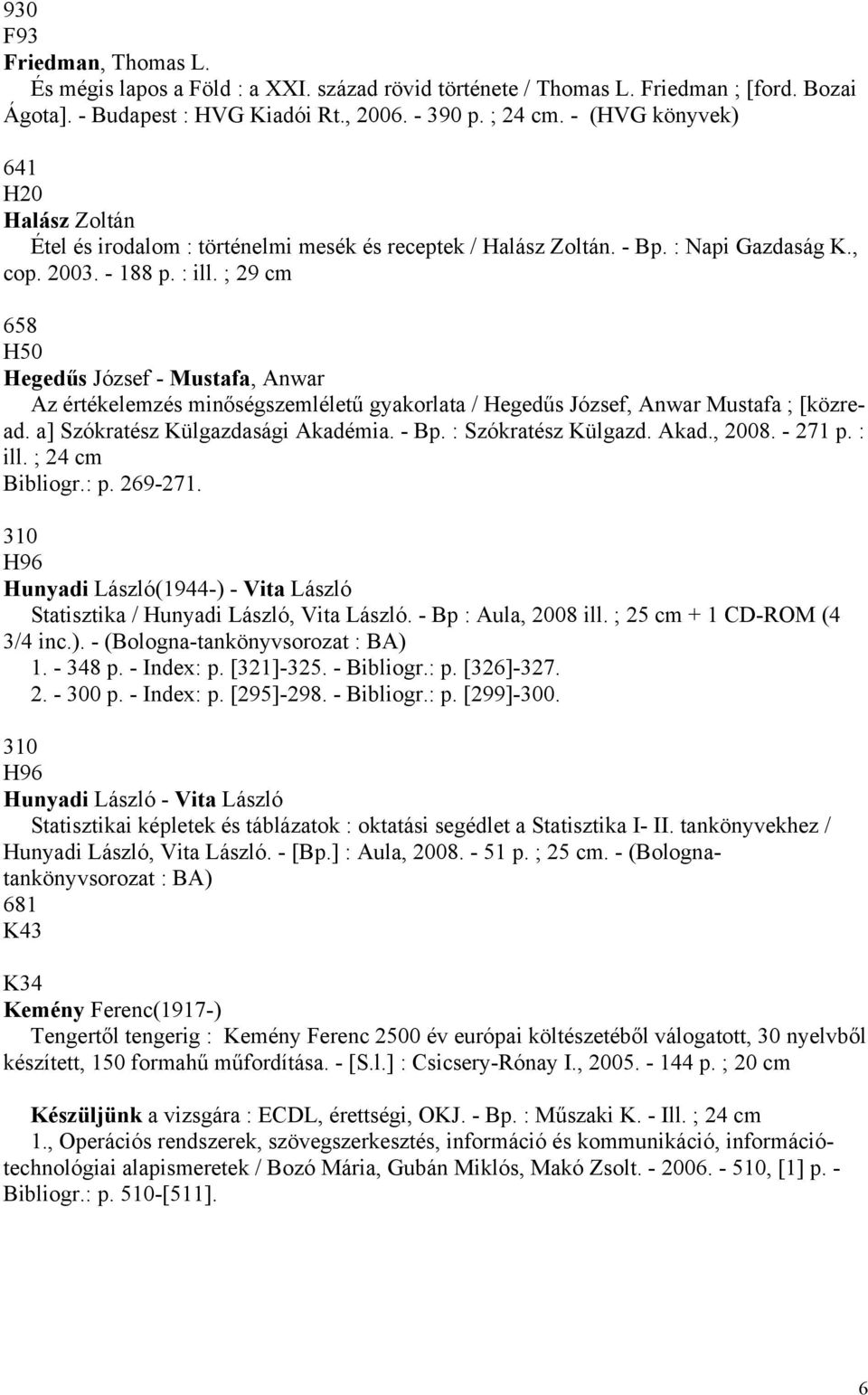 ; 29 cm 658 H50 Hegedűs József - Mustafa, Anwar Az értékelemzés minőségszemléletű gyakorlata / Hegedűs József, Anwar Mustafa ; [közread. a] Szókratész Külgazdasági Akadémia. - Bp.