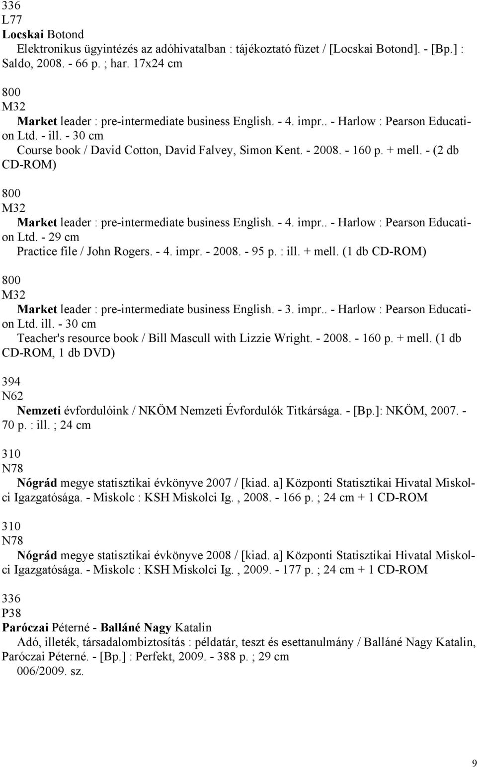 + mell. - (2 db CD-ROM) 800 M32 Market leader : pre-intermediate business English. - 4. impr.. - Harlow : Pearson Education Ltd. - 29 cm Practice file / John Rogers. - 4. impr. -. - 95 p. : ill.