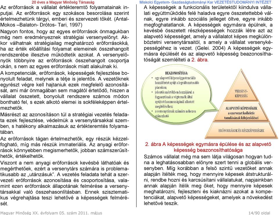 (Antal- Mokos Balaton- Drótos- Tari, 1997) Nagyon fontos, hogy az egyes erőforrások önmagukban még nem eredményeznek stratégiai versenyelőnyt.