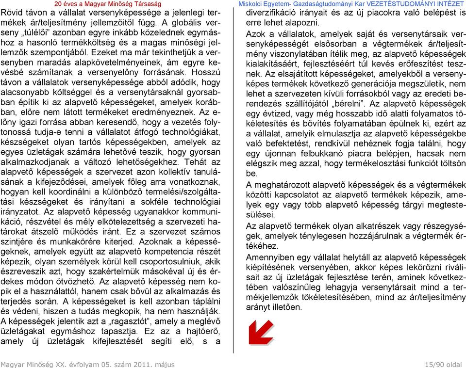 Ezeket ma már tekinthetjük a versenyben maradás alapkövetelményeinek, ám egyre kevésbé számítanak a versenyelőny forrásának.