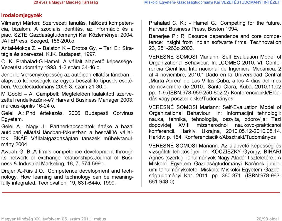 Technovation JATEPress, Szeged, 186-200.o. Antal-Mokos Z. Balaton K Drótos Gy. Tari E.: Stratégia és szervezet. KJK. Budapest, 1997. 23, 251-263o.2003.